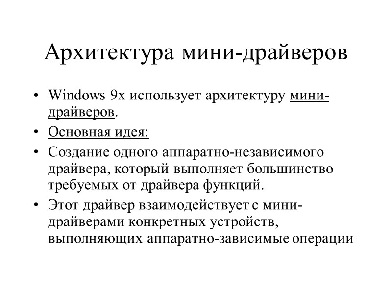 Архитектура мини-драйверов Windows 9x использует архитектуру мини-драйверов.  Основная идея: Создание одного аппаратно-независимого драйвера,
